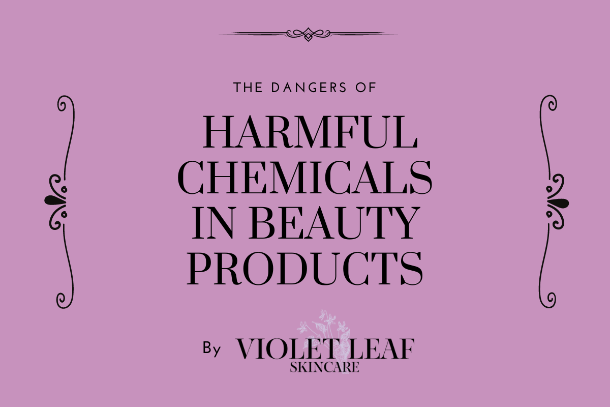 The Dangers of Harmful Chemicals in Beauty Products  Violet Leaf – Violet Leaf Skincare